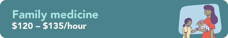 Family Medicine $120 - $135/hour