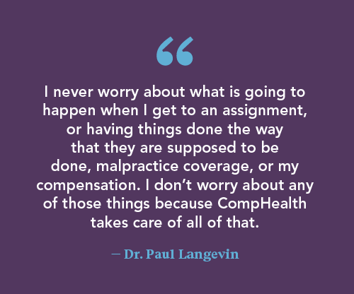 Dr Langevin quote about how CompHealth ensures his locums assignment runs smoothly and reliably handles the logistics