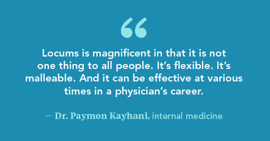 Graphic with quote from Dr. Paymon Kayhani that locums can be effective at different times during a physician's career